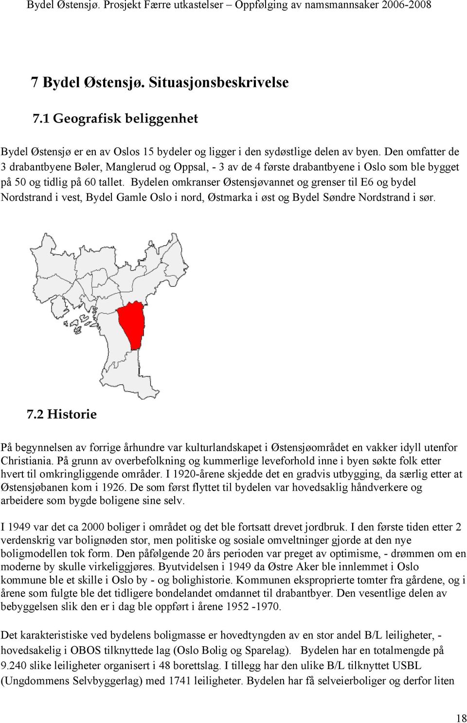 Bydelen omkranser Østensjøvannet og grenser til E6 og bydel Nordstrand i vest, Bydel Gamle Oslo i nord, Østmarka i øst og Bydel Søndre Nordstrand i sør. 7.