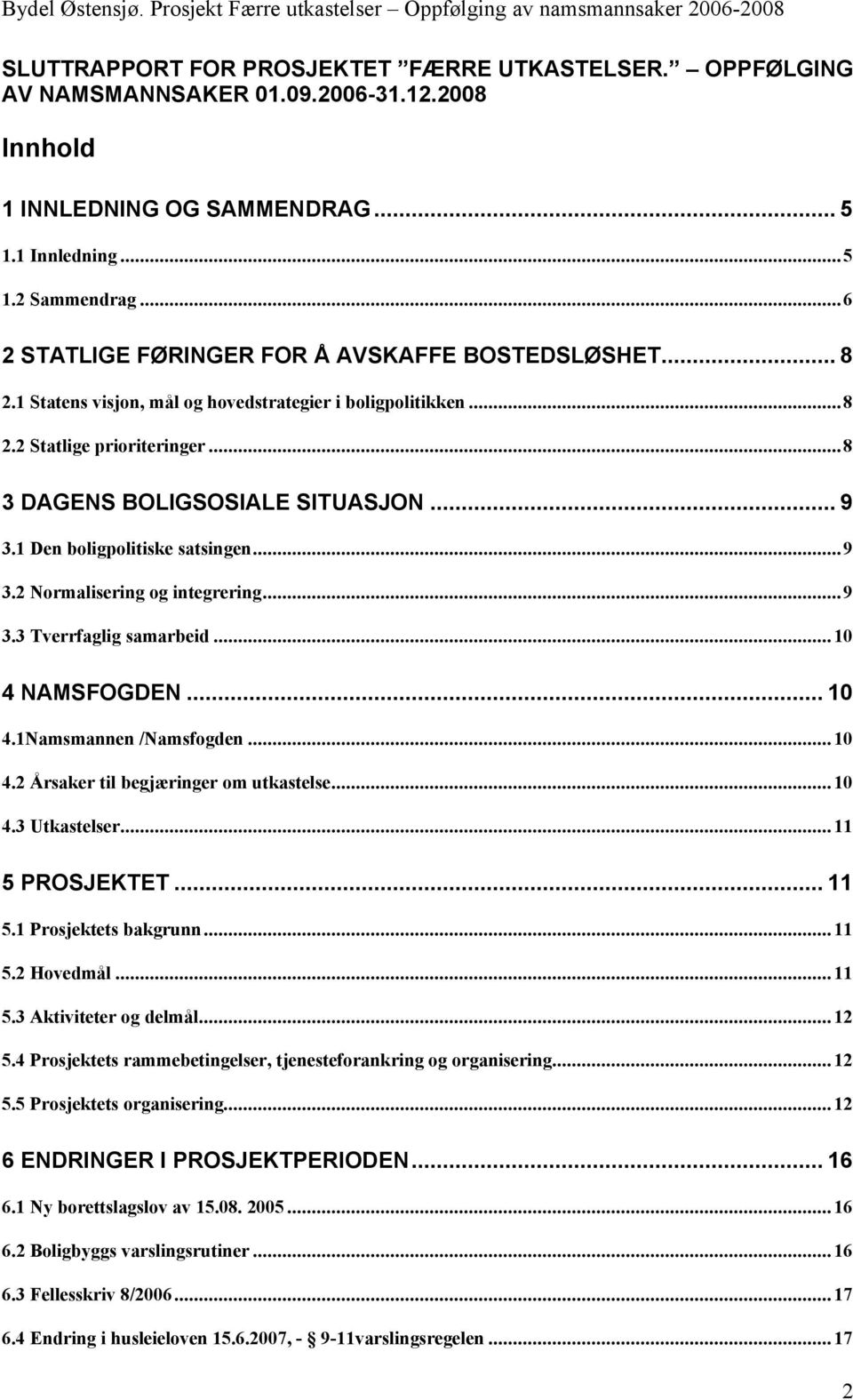 1 Den boligpolitiske satsingen...9 3.2 Normalisering og integrering...9 3.3 Tverrfaglig samarbeid...10 4 NAMSFOGDEN... 10 4.1Namsmannen /Namsfogden...10 4.2 Årsaker til begjæringer om utkastelse...10 4.3 Utkastelser.