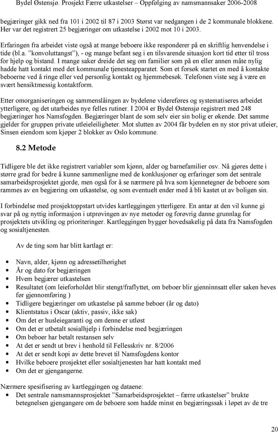 I mange saker dreide det seg om familier som på en eller annen måte nylig hadde hatt kontakt med det kommunale tjenesteapparatet.