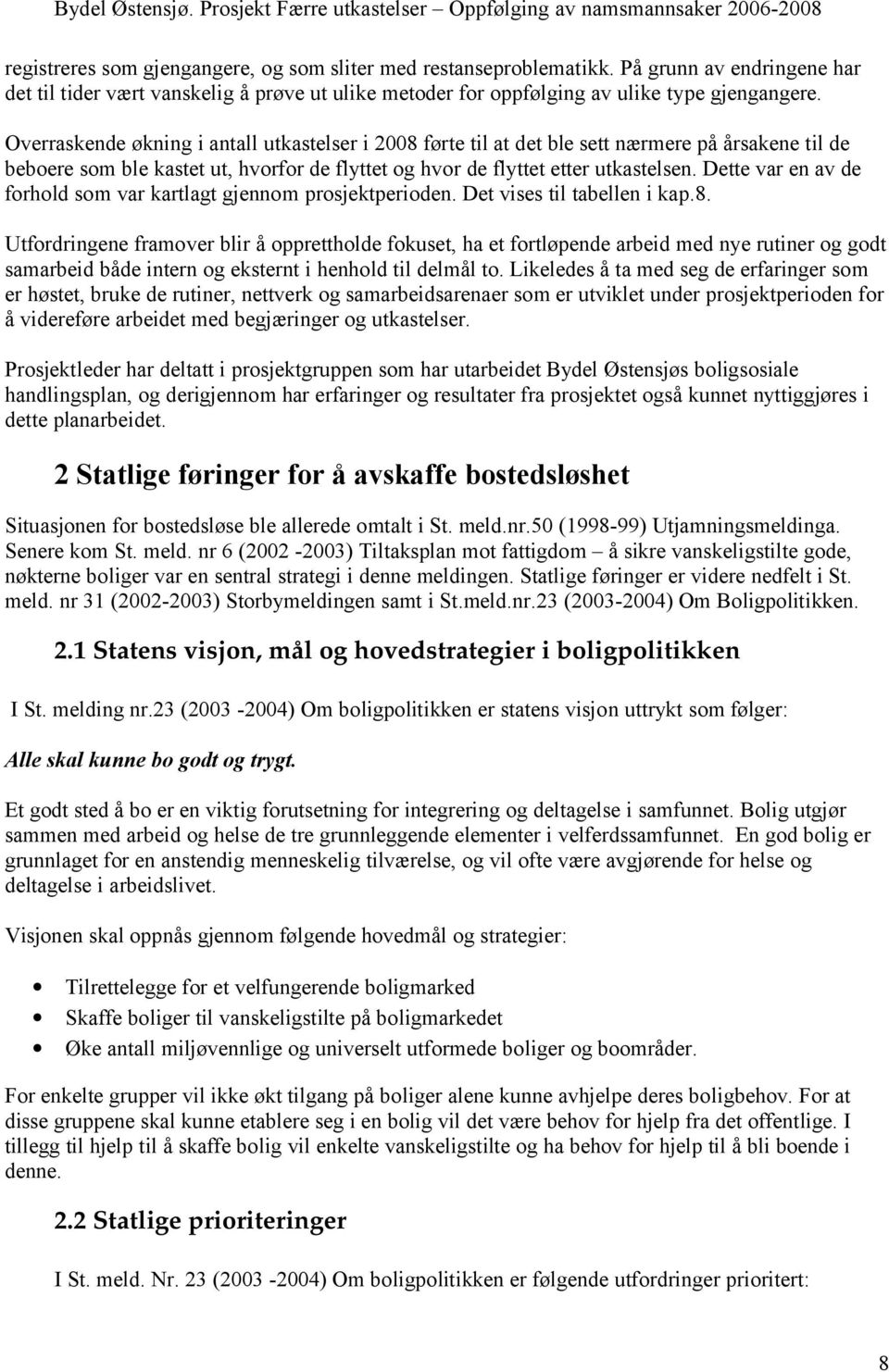 Dette var en av de forhold som var kartlagt gjennom prosjektperioden. Det vises til tabellen i kap.8.