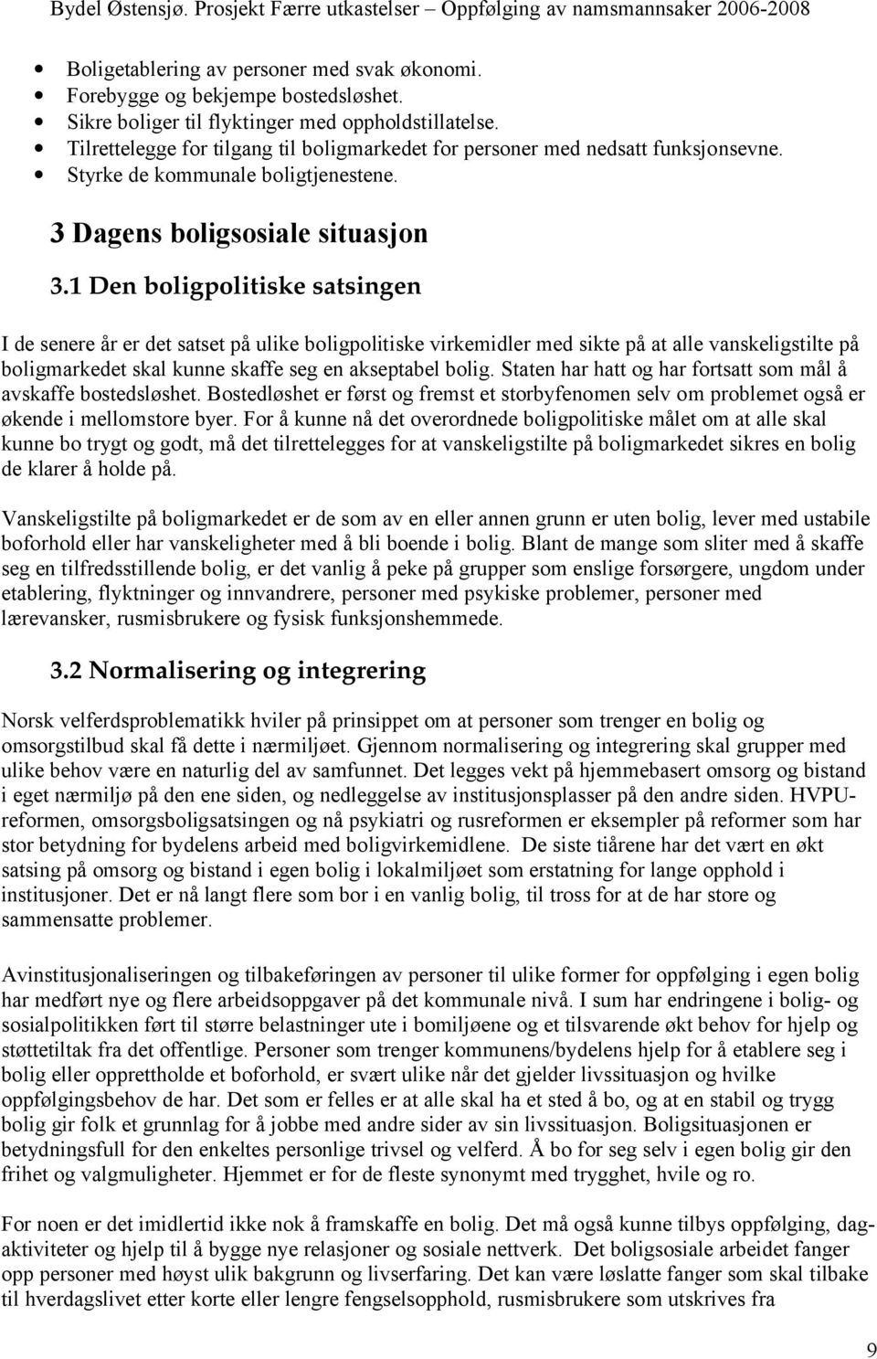 1 Den boligpolitiske satsingen I de senere år er det satset på ulike boligpolitiske virkemidler med sikte på at alle vanskeligstilte på boligmarkedet skal kunne skaffe seg en akseptabel bolig.