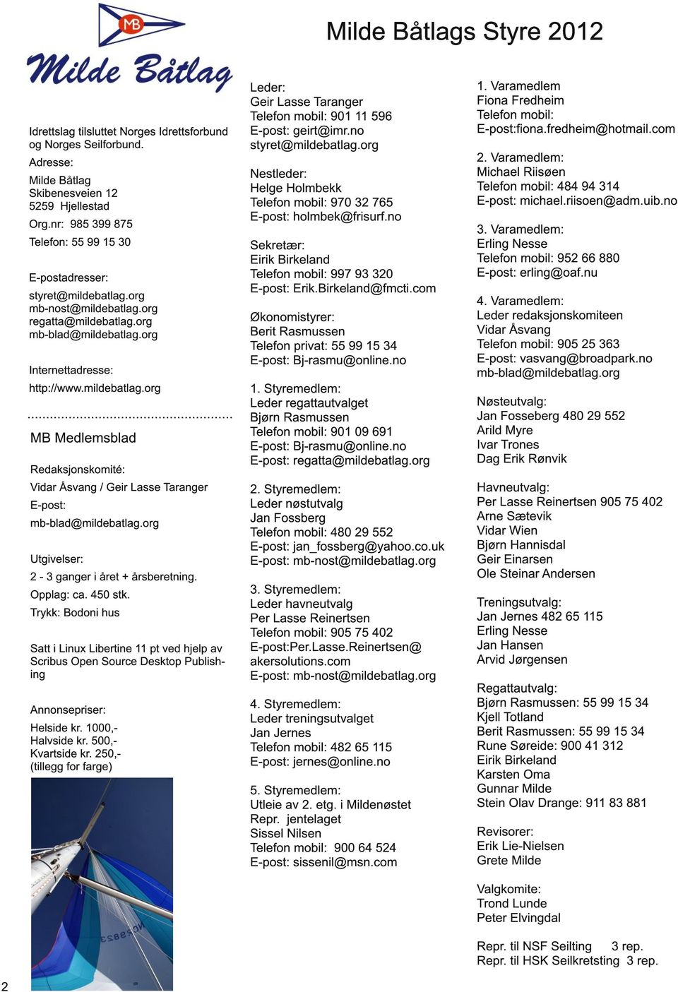 org Utgivelser: 2-3 ganger i året + årsberetning. Opplag: ca. 450 stk. Trykk: Bodoni hus Leder: Geir Lasse Taranger Telefon mobil: 901 11 596 E-post: geirt@imr.no styret@mildebatlag.