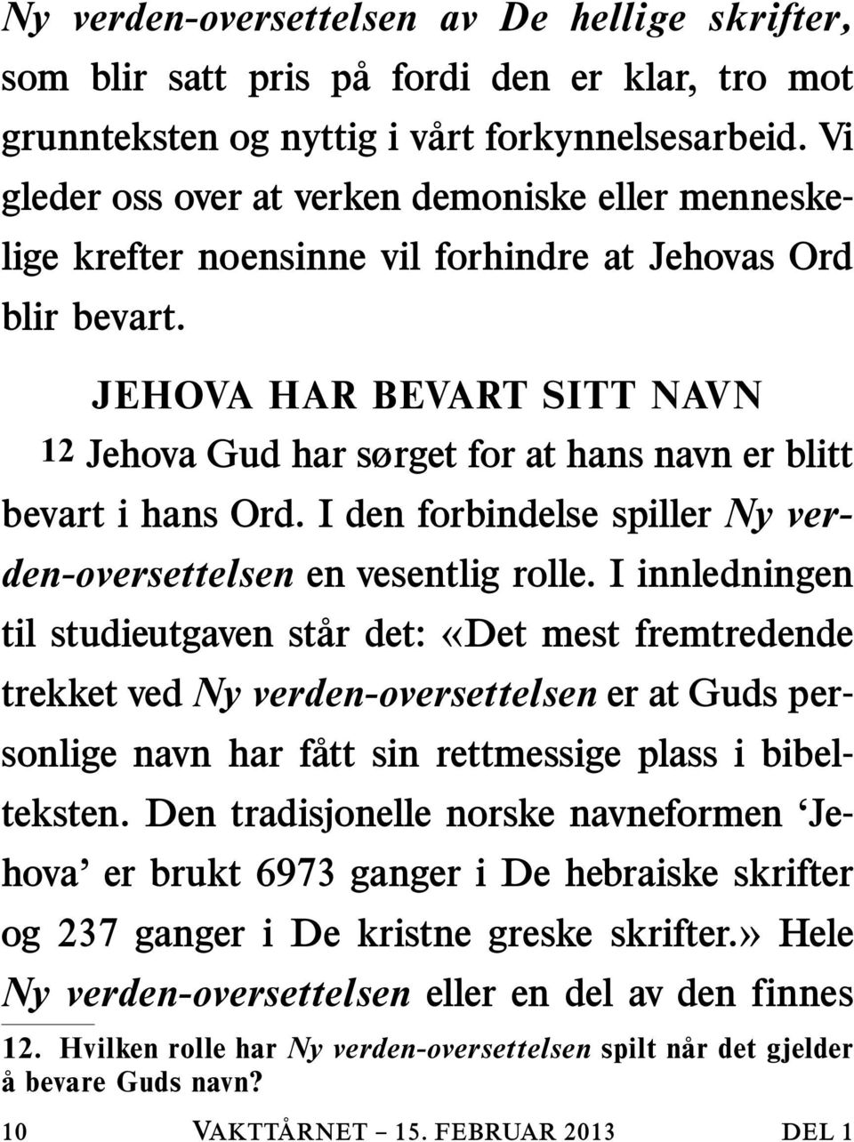 JEHOVA HAR BEVART SITT NAVN 12 Jehova Gud har sørget for at hans navn er blitt bevart i hans Ord. I den forbindelse spiller Ny verden-oversettelsen en vesentlig rolle.