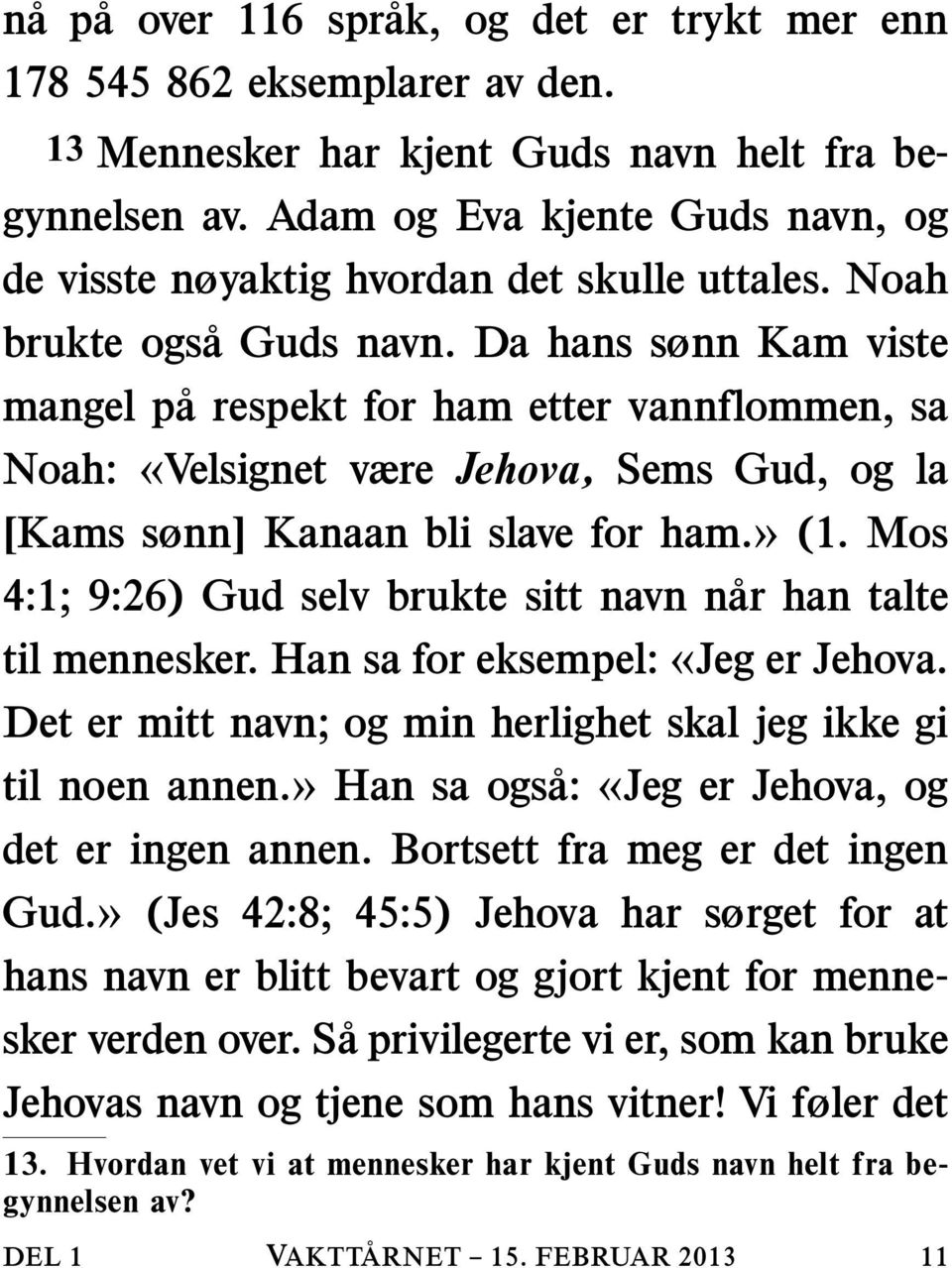 Da hans sønn Kam viste mangel pa respekt for ham etter vannflommen, sa Noah: «Velsignet være Jehova, Sems Gud, og la [Kams sønn] Kanaan bli slave for ham.» (1.