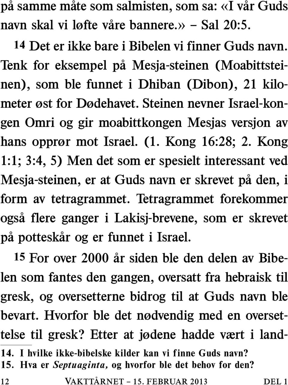 Steinen nevner Israel-kongen Omri og gir moabittkongen Mesjas versjon av hans opprør mot Israel. (1. Kong 16:28; 2.