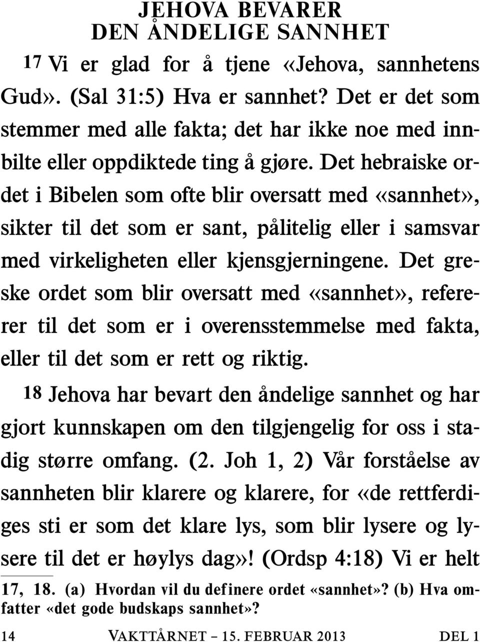 Det hebraiske ordet i Bibelen som ofte blir oversatt med «sannhet», sikter til det som er sant, palitelig eller i samsvar med virkeligheten eller kjensgjerningene.