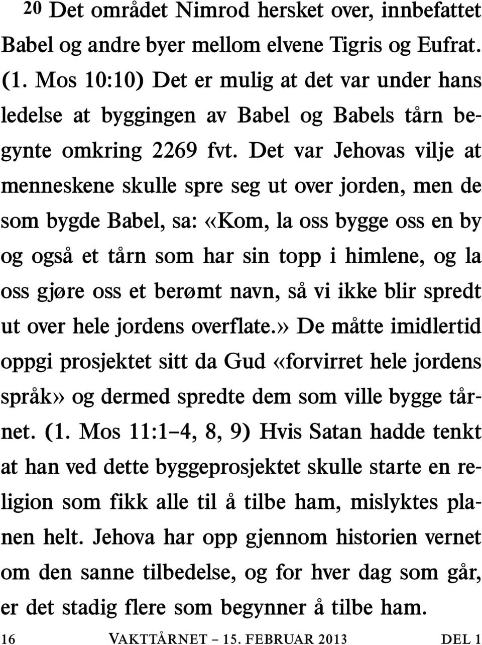 Det var Jehovas vilje at menneskene skulle spre seg ut over jorden, men de som bygde Babel, sa: «Kom, la oss bygge oss en by og ogsaett arn som har sin topp i himlene, og la oss gjøre oss et berømt