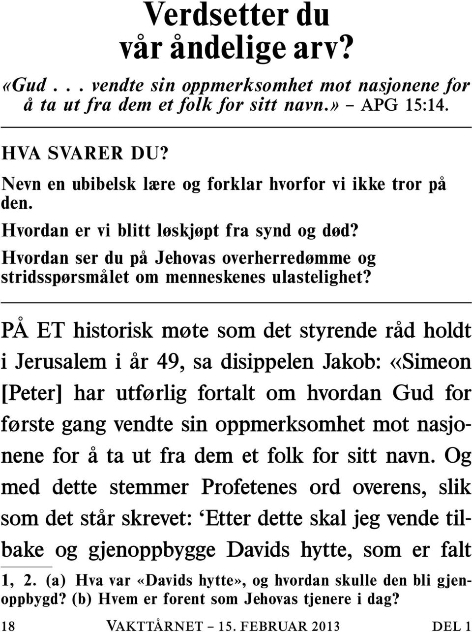 PA ET historisk møte som det styrende rad holdt i Jerusalem i ar 49, sa disippelen Jakob: «Simeon [Peter] har utførlig fortalt om hvordan Gud for første gang vendte sin oppmerksomhet mot nasjonene