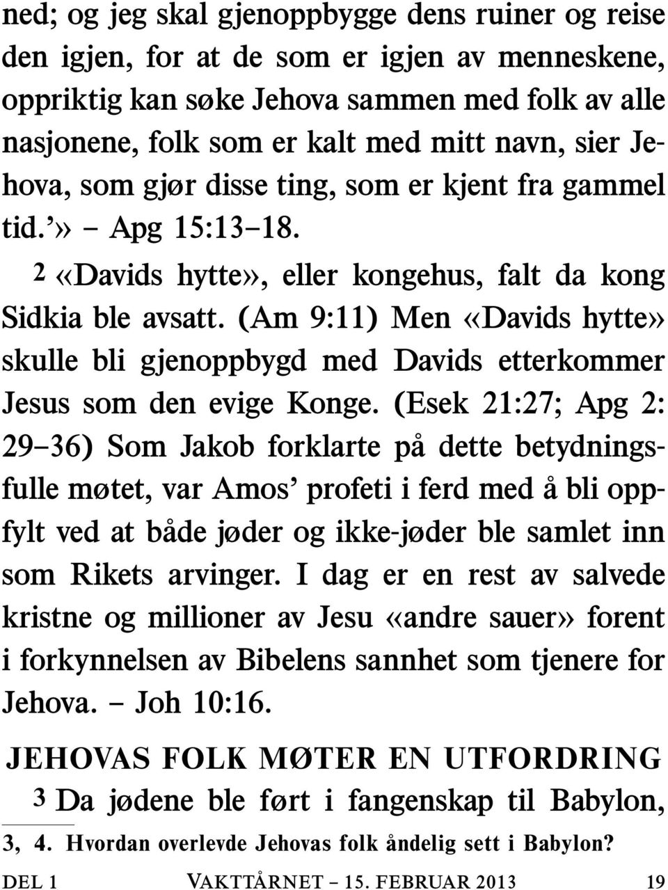 (Am 9:11) Men «Davids hytte» skulle bli gjenoppbygd med Davids etterkommer Jesus som den evige Konge.