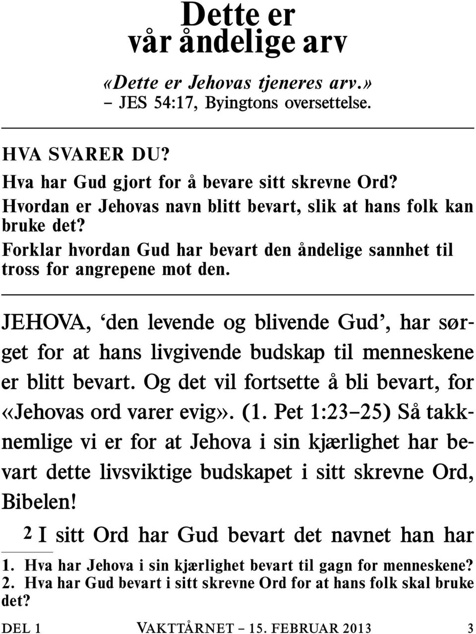 JEHOVA, den levende og blivende Gud, har sørget for at hans livgivende budskap til menneskene er blitt bevart. Og det vil fortsette a bli bevart, for «Jehovas ord varer evig». (1.