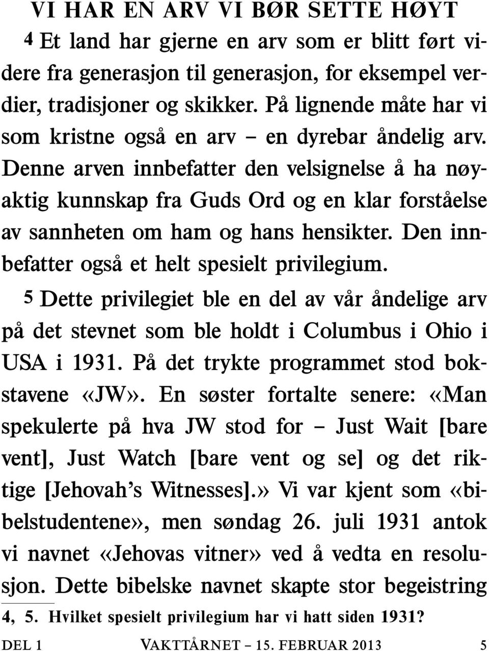 Denne arven innbefatter den velsignelse ahanøyaktig kunnskap fra Guds Ord og en klar forstaelse av sannheten om ham og hans hensikter. Den innbefatter ogsaetheltspesieltprivilegium.