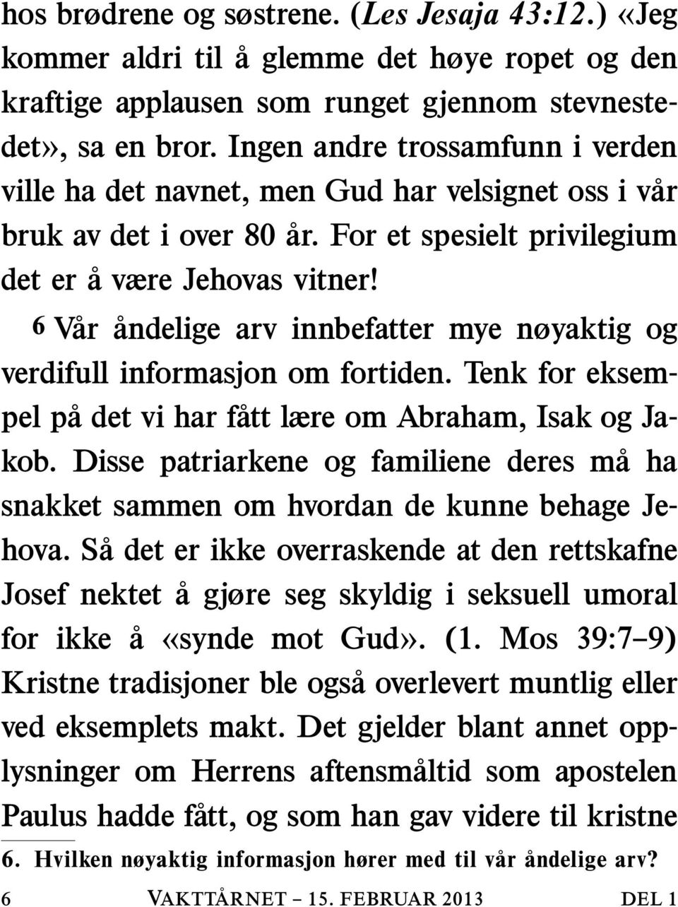 6 Var andelige arv innbefatter mye nøyaktig og verdifull informasjon om fortiden. Tenk for eksempel padetviharf att lære om Abraham, Isak og Jakob.