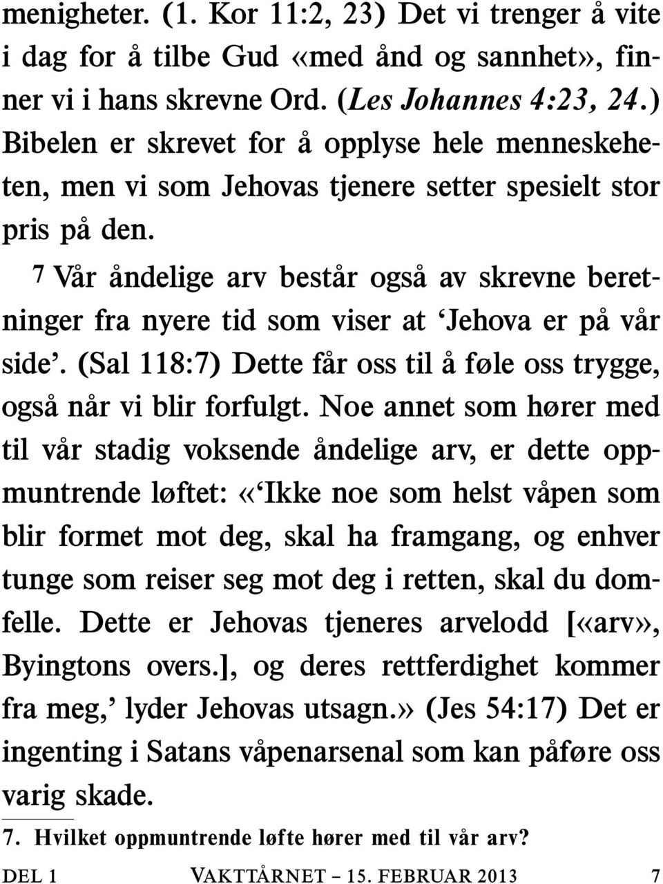 DEL 1 7 V ar andelige arv best ar ogs aavskrevneberetninger fra nyere tid som viser at Jehova er p av ar side. (Sal 118:7) Dette f ar oss til a føle oss trygge, ogs an ar vi blir forfulgt.