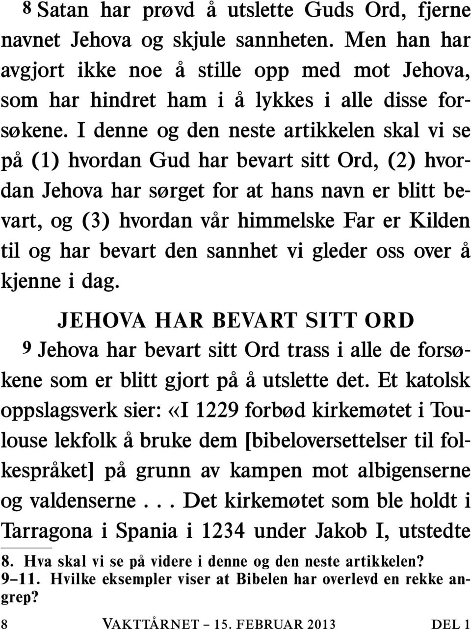 har bevart den sannhet vi gleder oss over a kjenne i dag. JEHOVA HAR BEVART SITT ORD 9 Jehova har bevart sitt Ord trass i alle de forsøkene som er blitt gjort p a a utslette det.