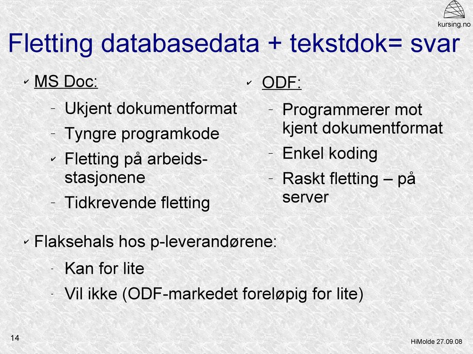 Programmerer mot kjent dokumentformat Enkel koding Raskt fletting på server