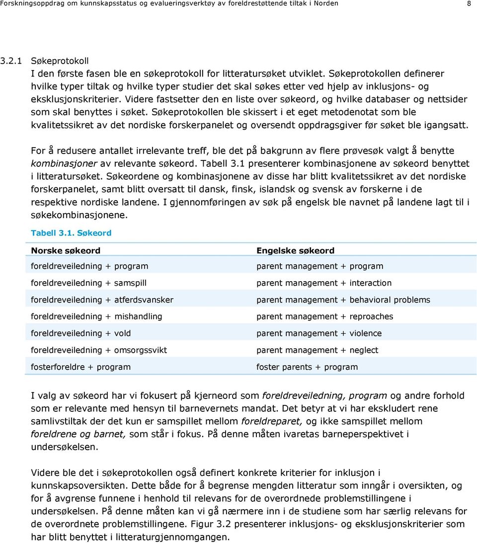 Videre fastsetter den en liste over søkeord, og hvilke databaser og nettsider som skal benyttes i søket.