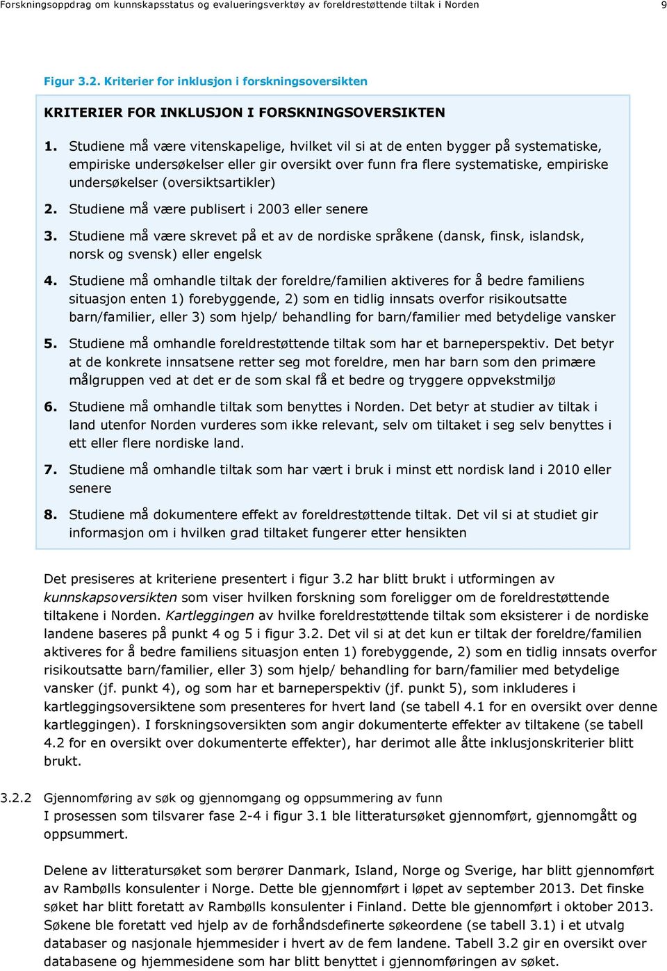 Studiene må være vitenskapelige, hvilket vil si at de enten bygger på systematiske, empiriske undersøkelser eller gir oversikt over funn fra flere systematiske, empiriske undersøkelser