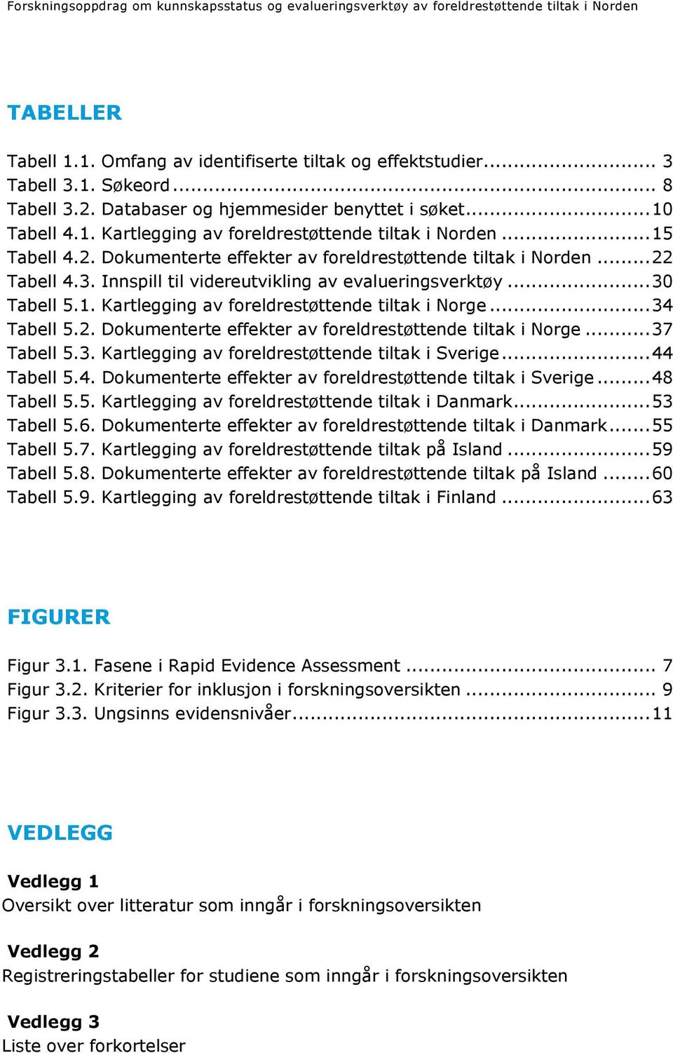 .. 22 Tabell 4.3. Innspill til videreutvikling av evalueringsverktøy... 30 Tabell 5.1. Kartlegging av foreldrestøttende tiltak i Norge... 34 Tabell 5.2. Dokumenterte effekter av foreldrestøttende tiltak i Norge.