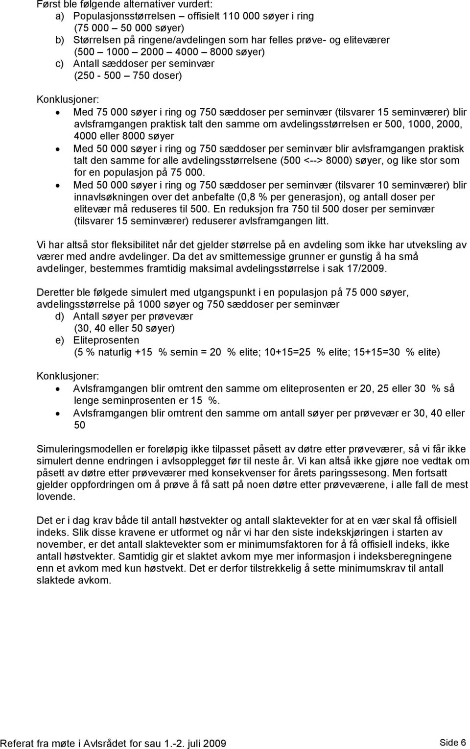 praktisk talt den samme om avdelingsstørrelsen er 500, 1000, 2000, 4000 eller 8000 søyer Med 50 000 søyer i ring og 750 sæddoser per seminvær blir avlsframgangen praktisk talt den samme for alle