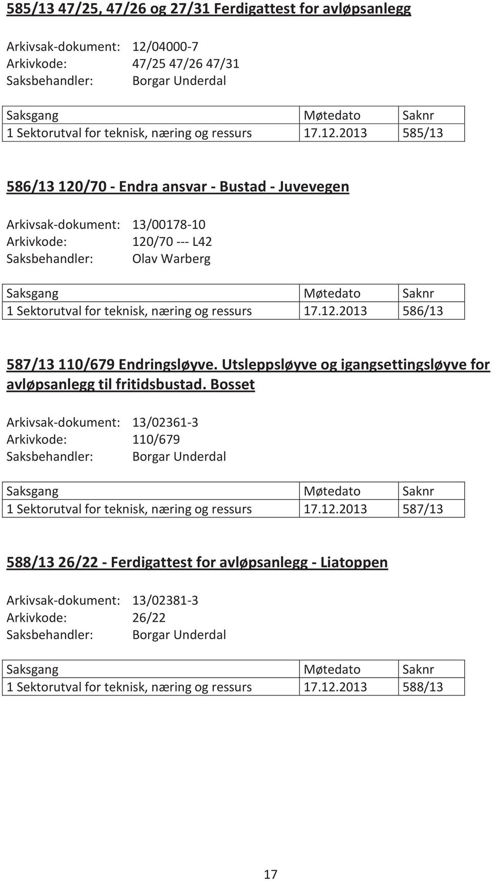 2013 585/13 586/13 120/70 - Endra ansvar - Bustad - Juvevegen Arkivsak-dokument: 13/00178-10 Arkivkode: 120/70 --- L42 1 Sektorutval for teknisk, næring og ressurs 17.12.2013 586/13 587/13 110/679 Endringsløyve.