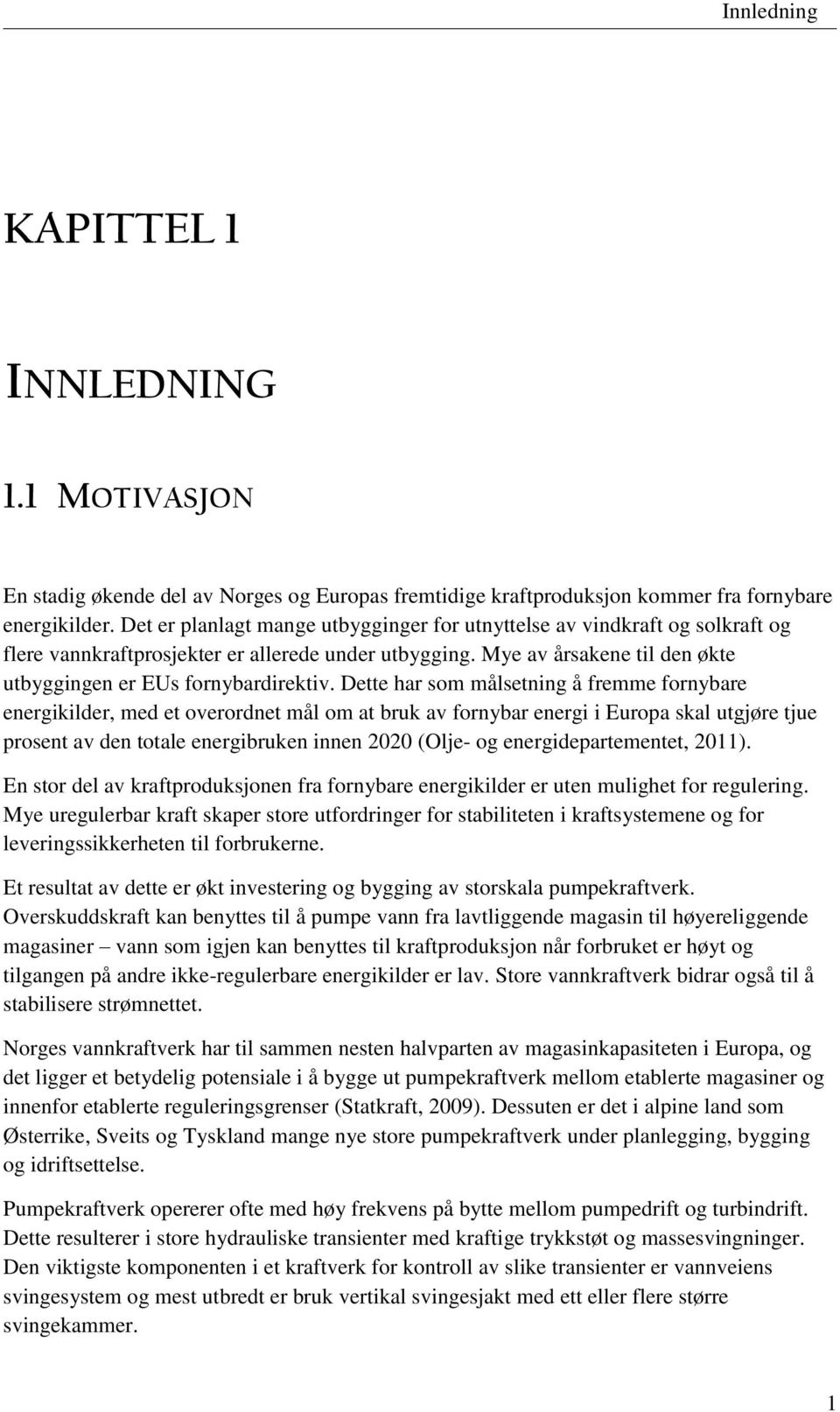 Dette har som målsetning å fremme fornybare energikilder, med et overordnet mål om at bruk av fornybar energi i Europa skal utgjøre tjue prosent av den totale energibruken innen 2020 (Olje- og