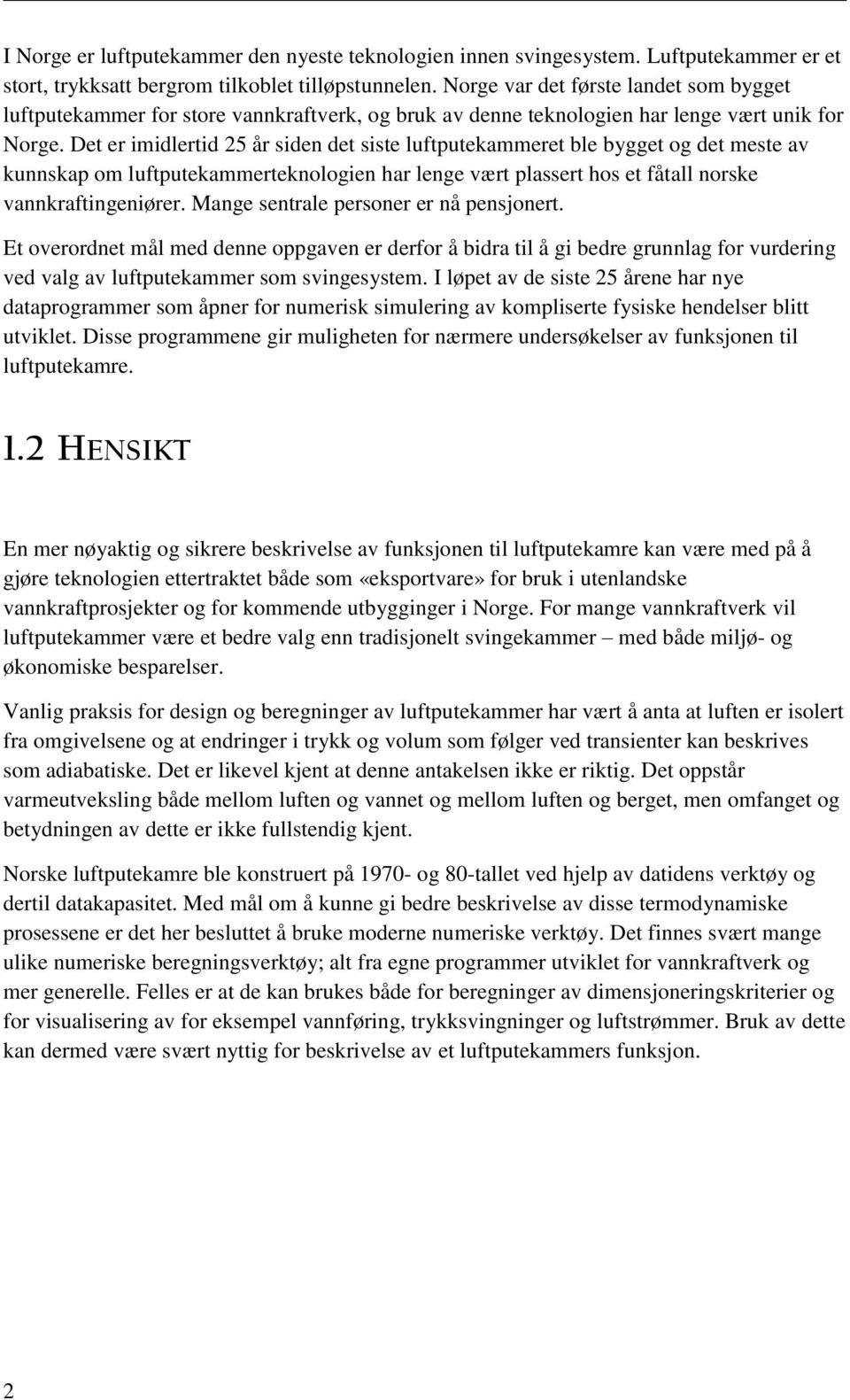 Det er imidlertid 25 år siden det siste luftputekammeret ble bygget og det meste av kunnskap om luftputekammerteknologien har lenge vært plassert hos et fåtall norske vannkraftingeniører.