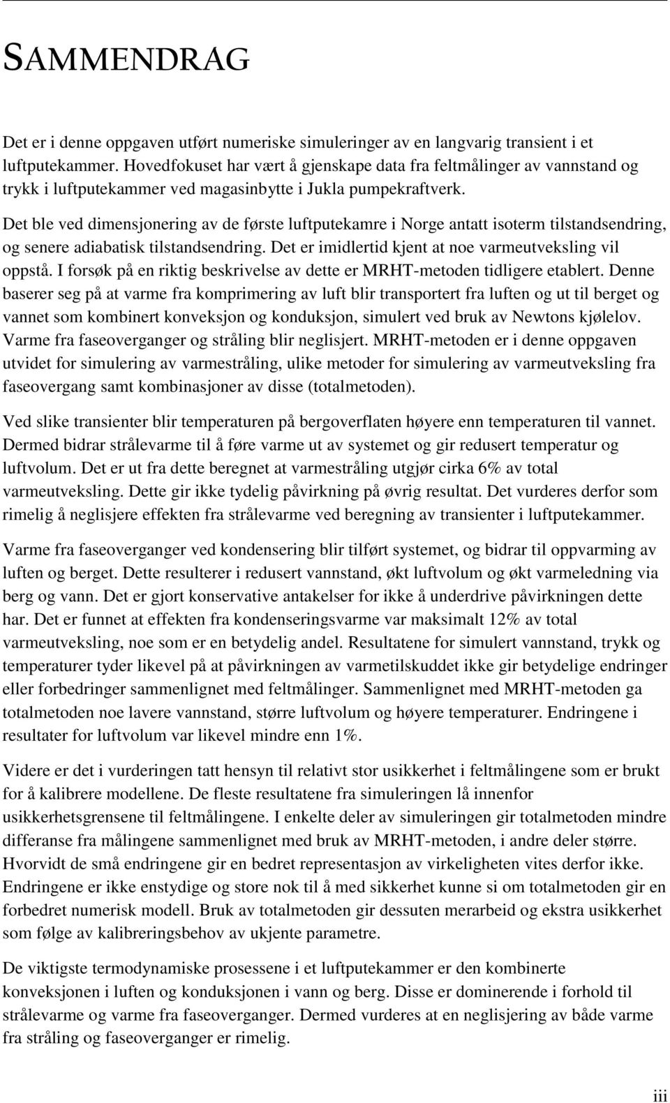 Det ble ved dimensjonering av de første luftputekamre i Norge antatt isoterm tilstandsendring, og senere adiabatisk tilstandsendring. Det er imidlertid kjent at noe varmeutveksling vil oppstå.