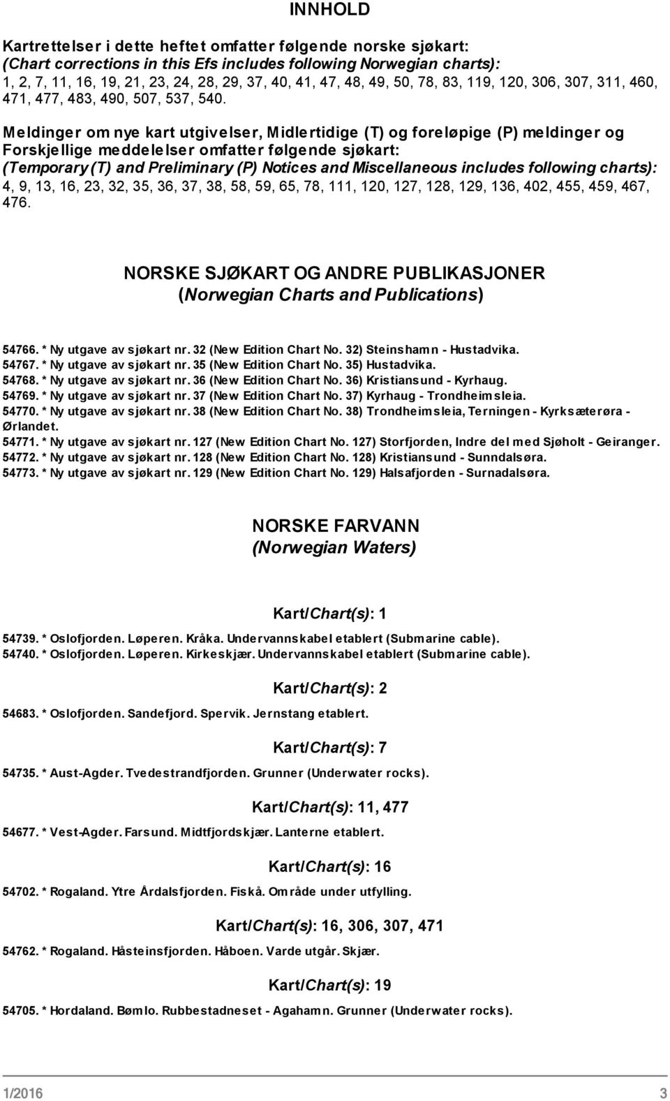 Meldinger om nye kart utgivelser, Midlertidige (T) og foreløpige (P) meldinger og Forskjellige meddelelser omfatter følgende sjøkart: (Temporary (T) and Preliminary (P) Notices and Miscellaneous