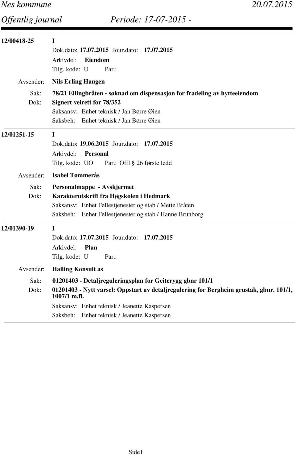 : Offl 26 første ledd Isabel Tømmerås Personalmappe - Avskjermet Karakterutskrift fra Høgskolen i Hedmark Saksansv: Enhet Fellestjenester og stab / Mette Bråten Saksbeh: Enhet Fellestjenester og stab