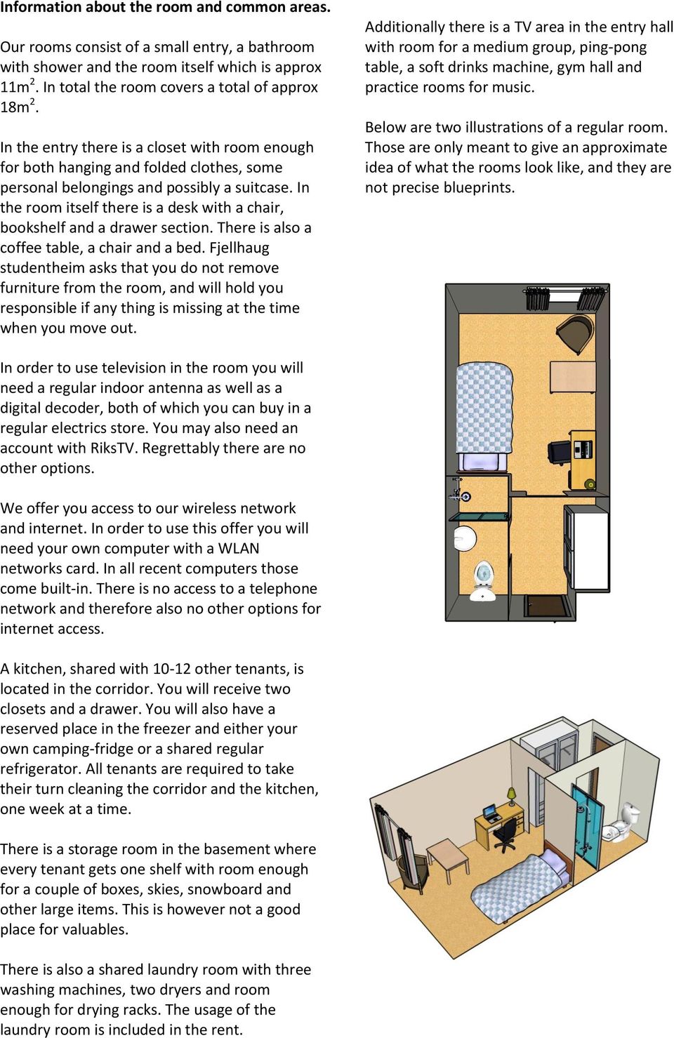 In the room itself there is a desk with a chair, bookshelf and a drawer section. There is also a coffee table, a chair and a bed.