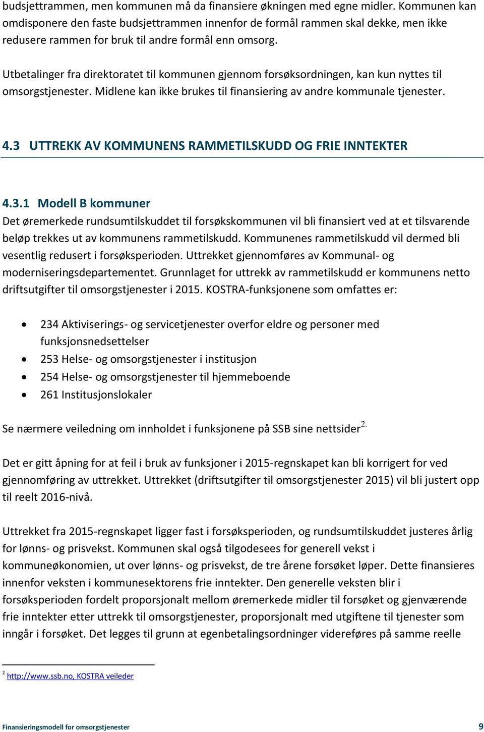 Utbetalinger fra direktoratet til kommunen gjennom forsøksordningen, kan kun nyttes til omsorgstjenester. Midlene kan ikke brukes til finansiering av andre kommunale tjenester. 4.