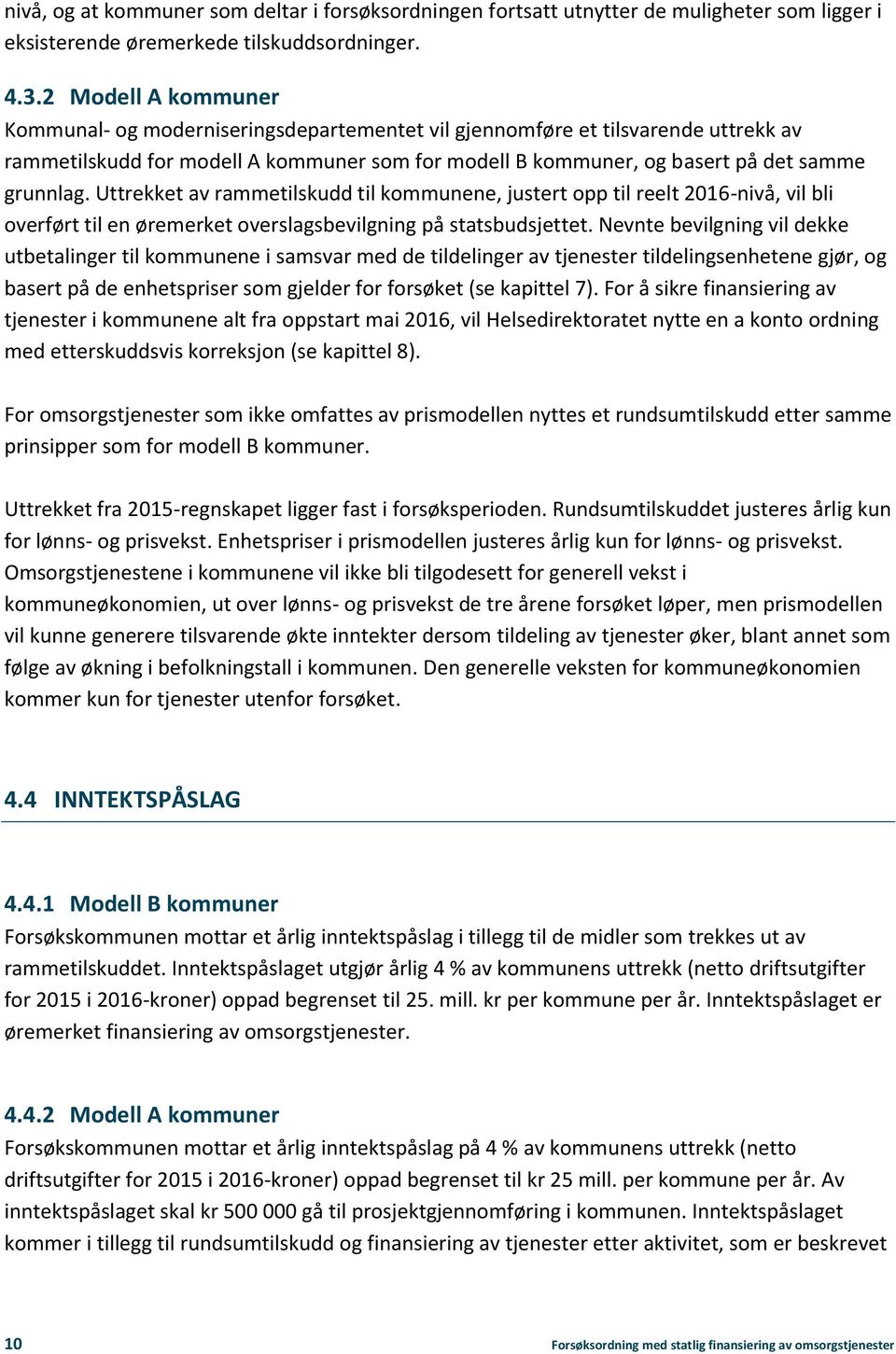 Uttrekket av rammetilskudd til kommunene, justert opp til reelt 2016-nivå, vil bli overført til en øremerket overslagsbevilgning på statsbudsjettet.