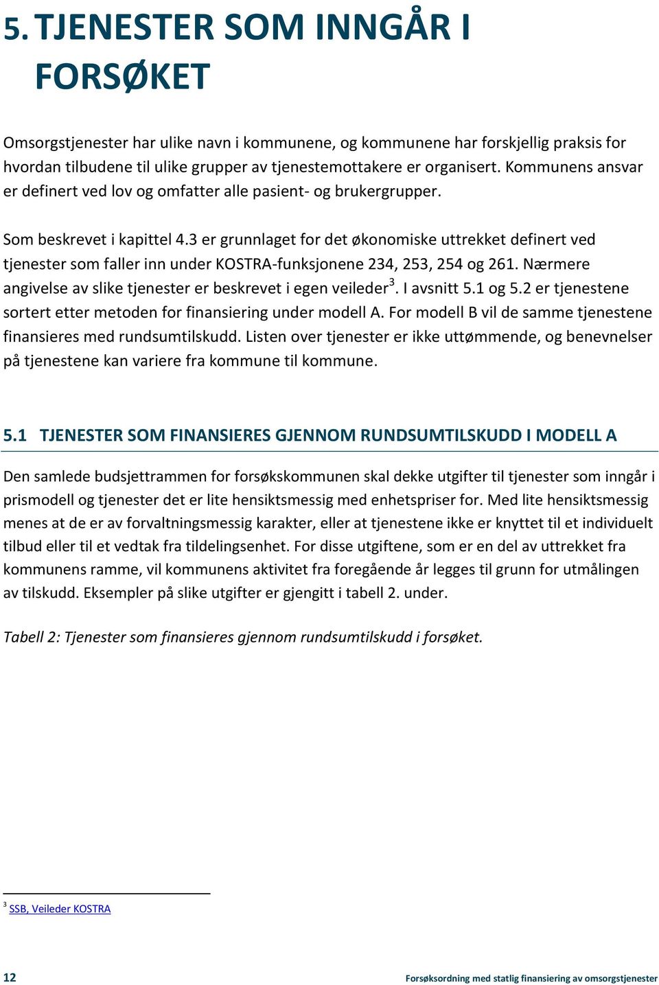 3 er grunnlaget for det økonomiske uttrekket definert ved tjenester som faller inn under KOSTRA-funksjonene 234, 253, 254 og 261. Nærmere angivelse av slike tjenester er beskrevet i egen veileder 3.