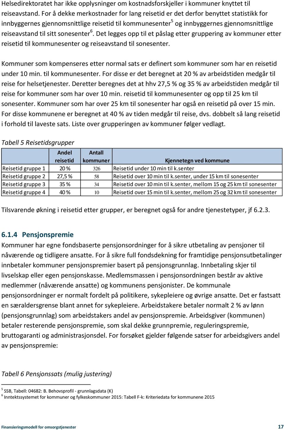 sonesenter 6. Det legges opp til et påslag etter gruppering av kommuner etter reisetid til kommunesenter og reiseavstand til sonesenter.