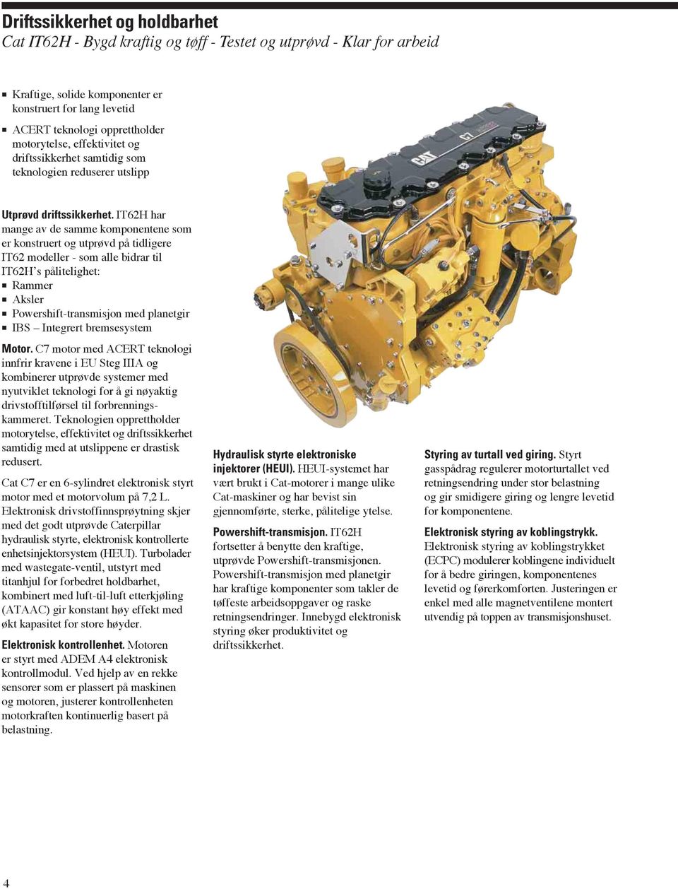 IT62H har mange av de samme komponentene som er konstruert og utprøvd på tidligere IT62 modeller - som alle bidrar til IT62H s pålitelighet: Rammer Aksler Powershift-transmisjon med planetgir IBS