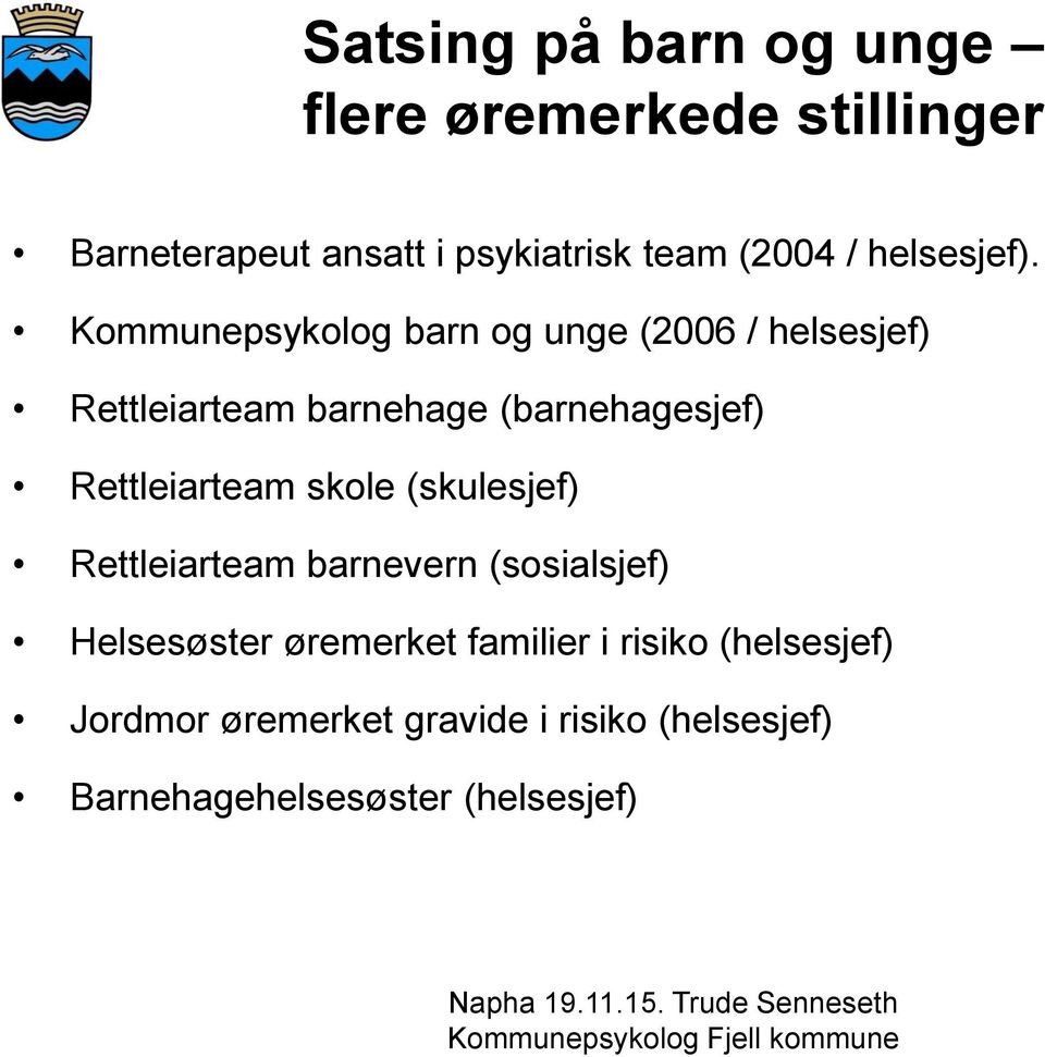 Kommunepsykolog barn og unge (2006 / helsesjef) Rettleiarteam barnehage (barnehagesjef)