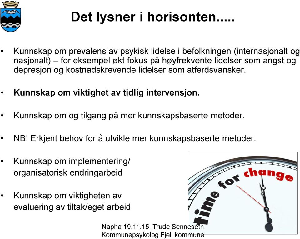 lidelser som angst og depresjon og kostnadskrevende lidelser som atferdsvansker. Kunnskap om viktighet av tidlig intervensjon.