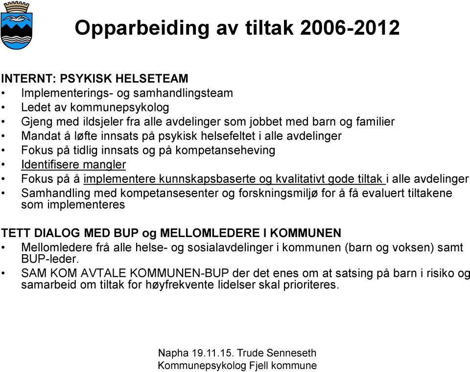 tiltak i alle avdelinger Samhandling med kompetansesenter og forskningsmiljø for å få evaluert tiltakene som implementeres TETT DIALOG MED BUP og MELLOMLEDERE I KOMMUNEN Mellomledere frå alle