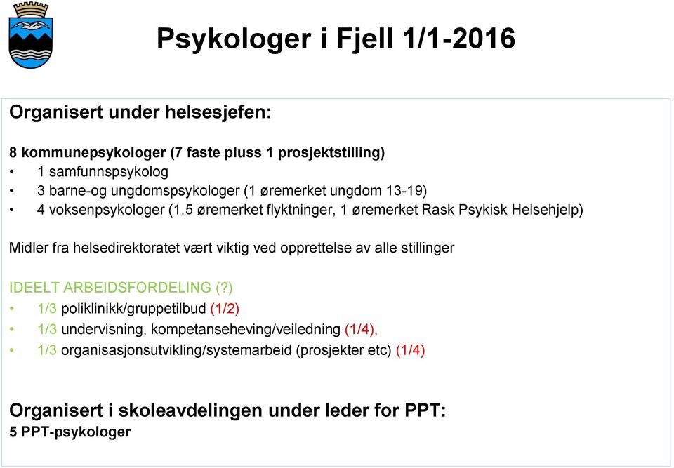 5 øremerket flyktninger, 1 øremerket Rask Psykisk Helsehjelp) Midler fra helsedirektoratet vært viktig ved opprettelse av alle stillinger IDEELT