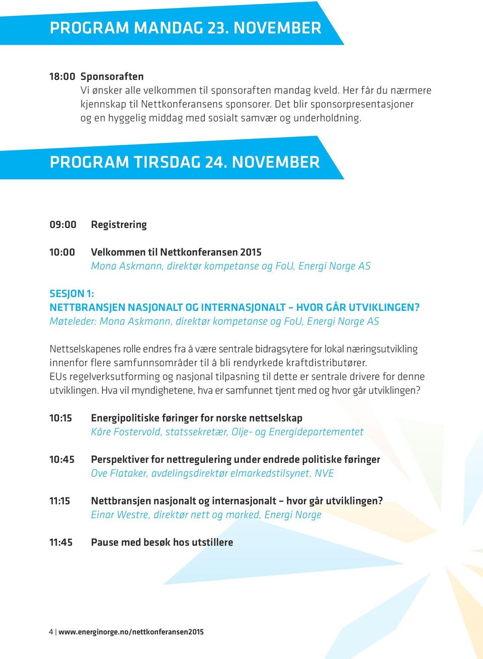 NOVEMBER 09:00 Registrering 10:00 Velkommen til Nettkonferansen 2015 Mona Askmann, direktør kompetanse og FoU, Energi Norge AS SESJON 1: NETTBRANSJEN NASJONALT OG INTERNASJONALT HVOR GÅR UTVIKLINGEN?