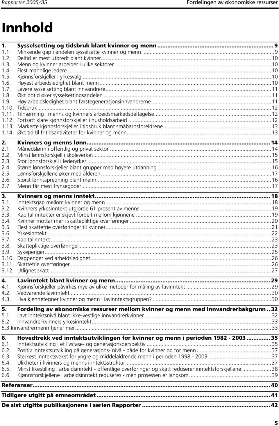 Lavere sysselsetting blant innvandrere...11 1.8. Økt botid øker sysselsettingsandelen...11 1.9. Høy arbeidsledighet blant førstegenerasjonsinnvandrerne...11 1.10. Tidsbruk...12 1.11. Tilnærming i menns og kvinners arbeidsmarkedsdeltagelse.