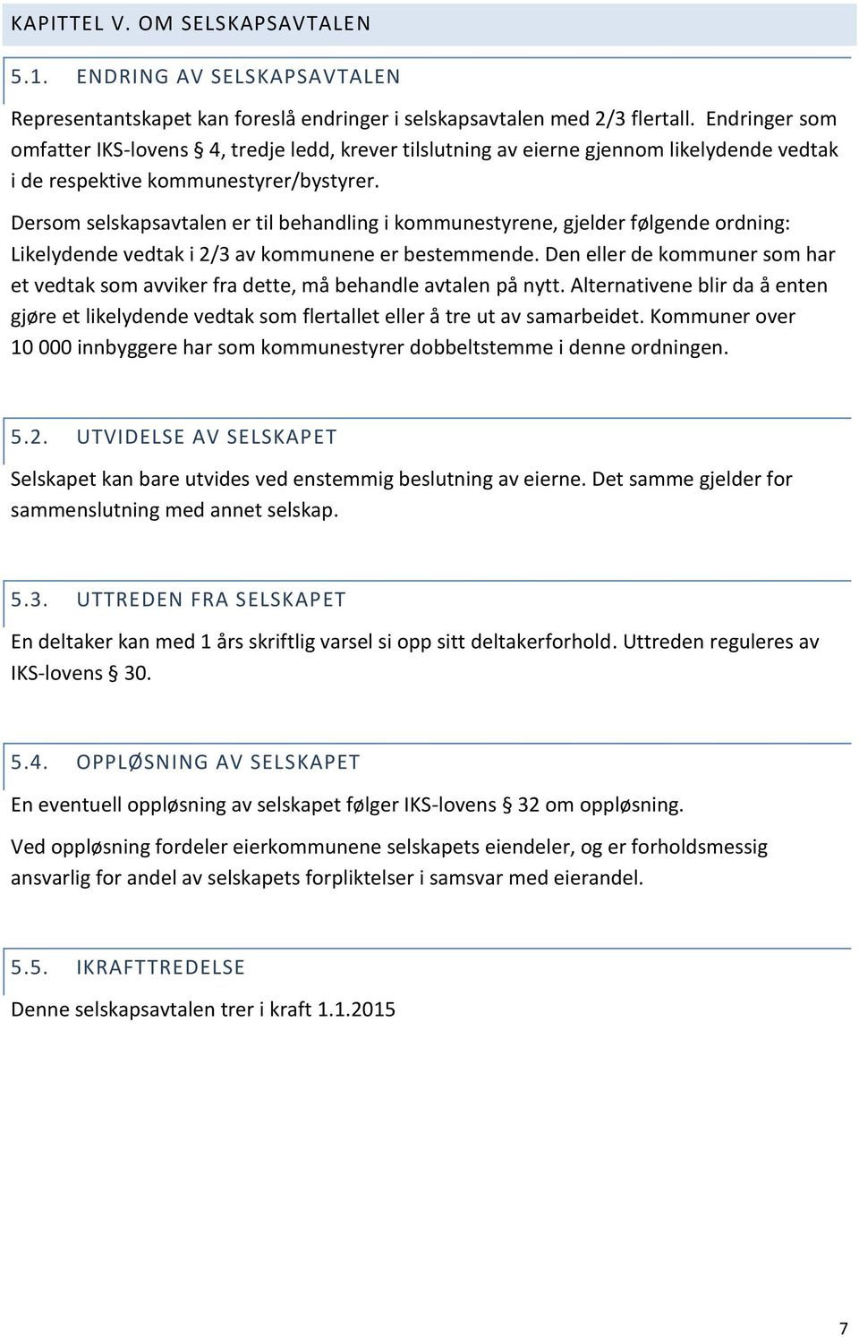 Dersom selskapsavtalen er til behandling i kommunestyrene, gjelder følgende ordning: Likelydende vedtak i 2/3 av kommunene er bestemmende.