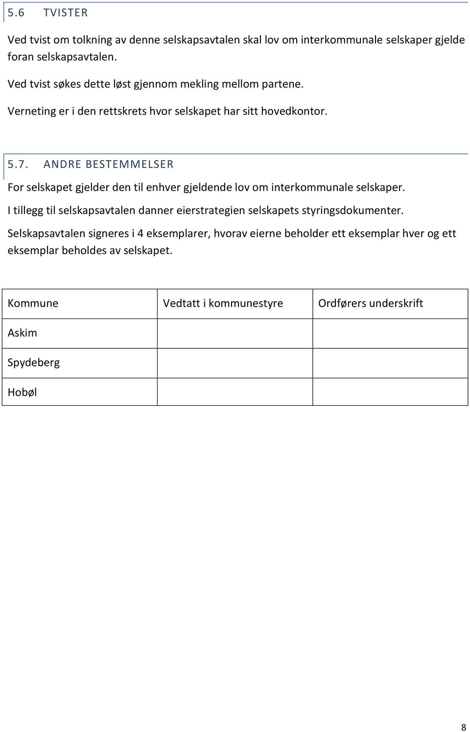 ANDRE BESTEMMELSER For selskapet gjelder den til enhver gjeldende lov om interkommunale selskaper.