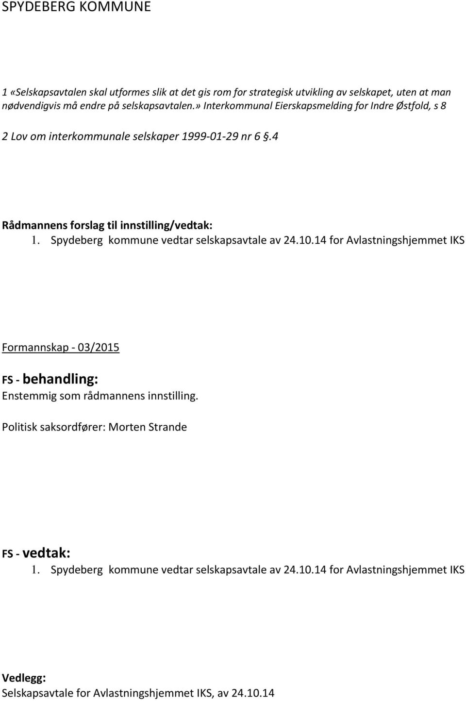 Spydeberg kommune vedtar selskapsavtale av 24.10.14 for Avlastningshjemmet IKS Formannskap 03/2015 FS behandling: Enstemmig som rådmannens innstilling.