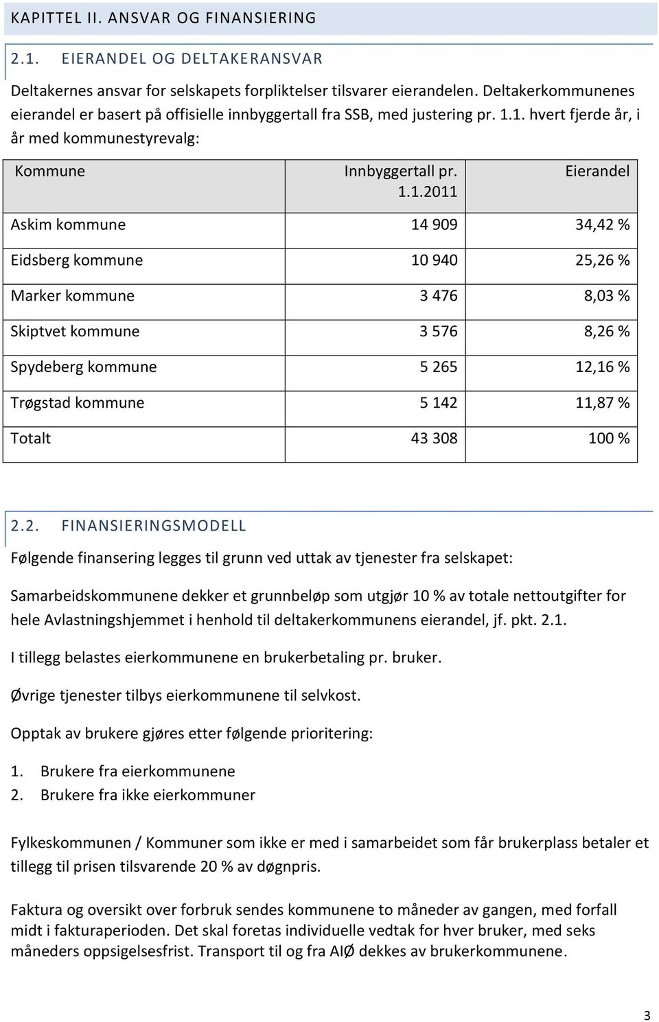 1. hvert fjerde år, i år med kommunestyrevalg: Kommune Innbyggertall pr. 1.1.2011 Eierandel Askim kommune 14 909 34,42 % Eidsberg kommune 10 940 25,26 % Marker kommune 3 476 8,03 % Skiptvet kommune 3