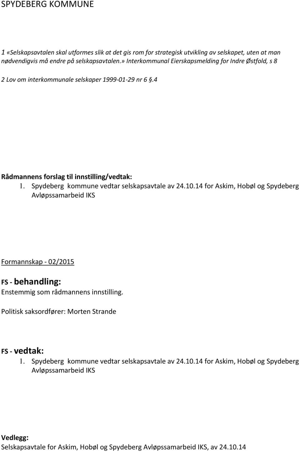 Spydeberg kommune vedtar selskapsavtale av 24.10.14 for Askim, Hobøl og Spydeberg Avløpssamarbeid IKS Formannskap 02/2015 FS behandling: Enstemmig som rådmannens innstilling.