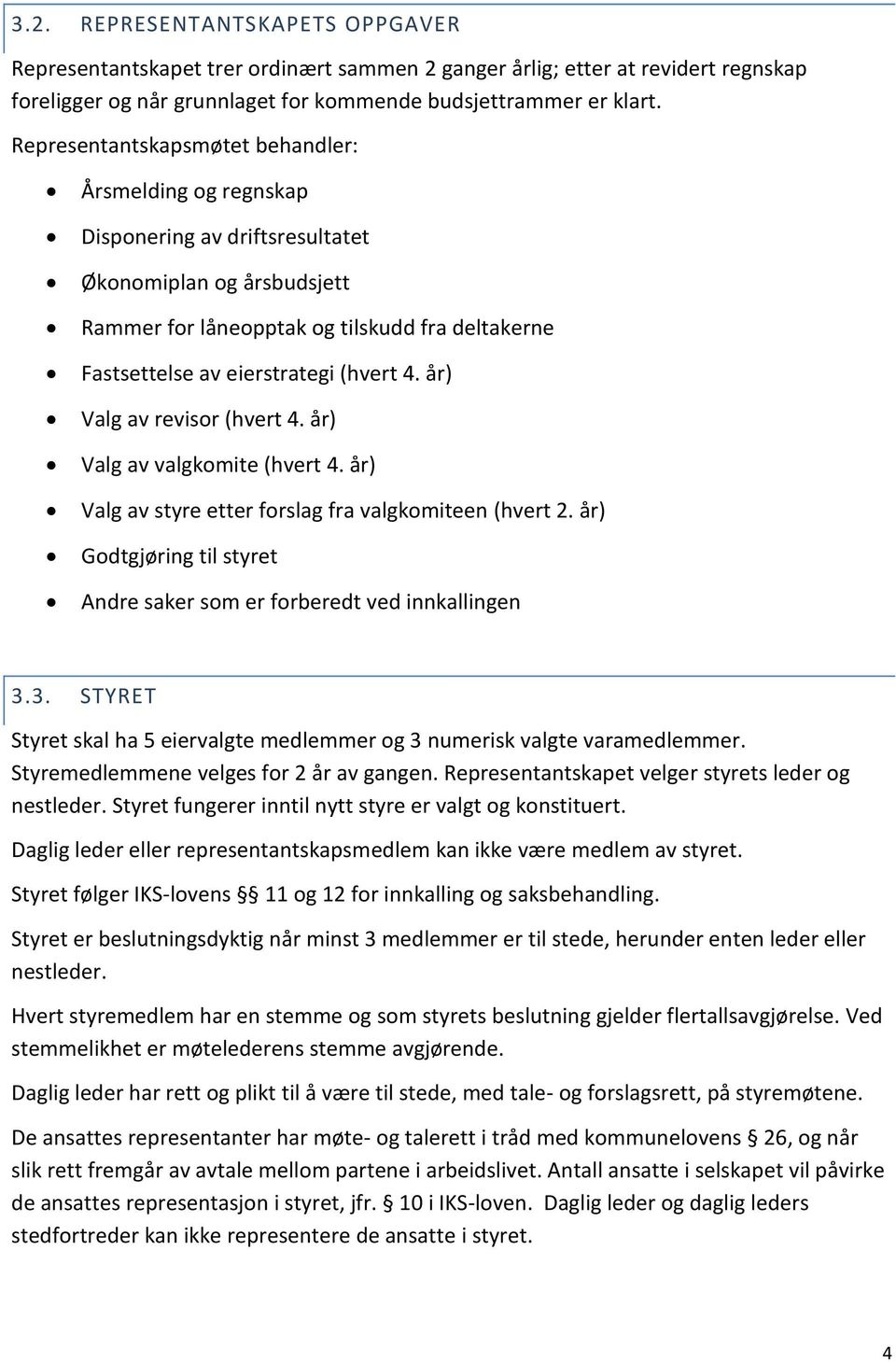 (hvert 4. år) Valg av revisor (hvert 4. år) Valg av valgkomite (hvert 4. år) Valg av styre etter forslag fra valgkomiteen (hvert 2.