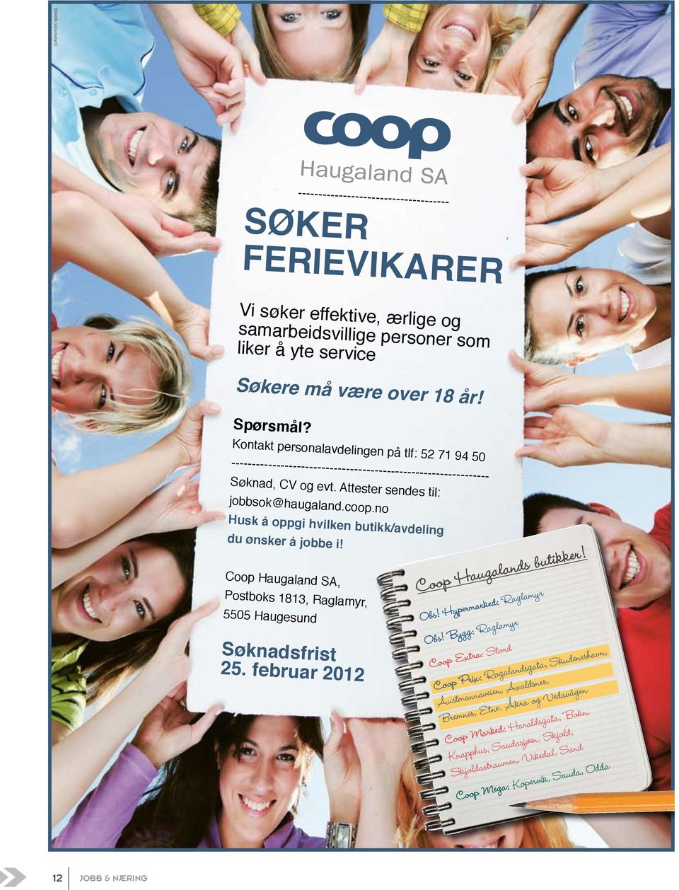 no Husk å oppgi hvilken butikk/avdeling du ønsker å jobbe i! Coop Haugaland SA, Postboks 1813, Raglamyr, 5505 Haugesund søknadsfrist 25. februar 2012 Coop Haugalands butikker! Obs!