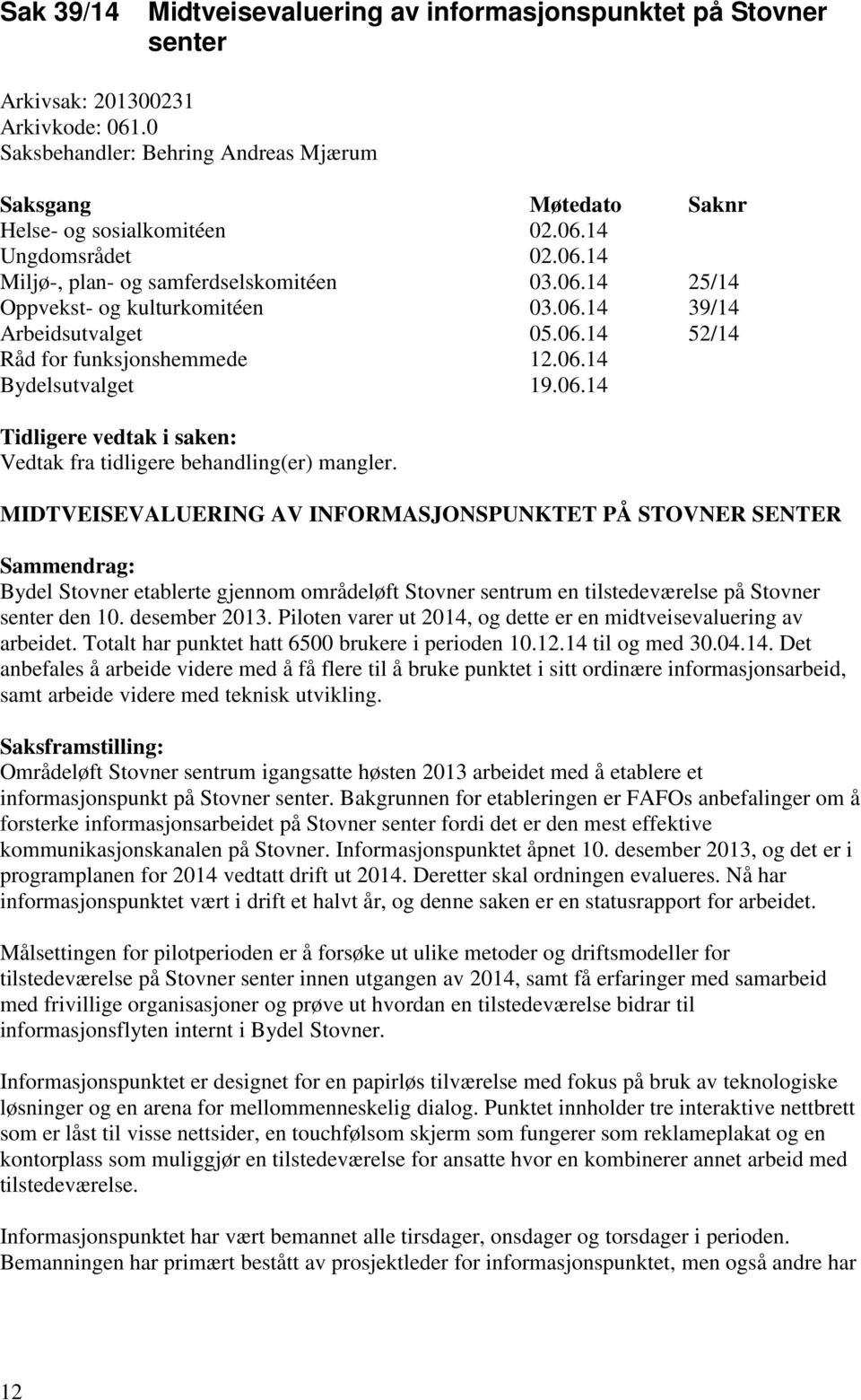 MIDTVEISEVALUERING AV INFORMASJONSPUNKTET PÅ STOVNER SENTER Sammendrag: Bydel Stovner etablerte gjennom områdeløft Stovner sentrum en tilstedeværelse på Stovner senter den 10. desember 2013.