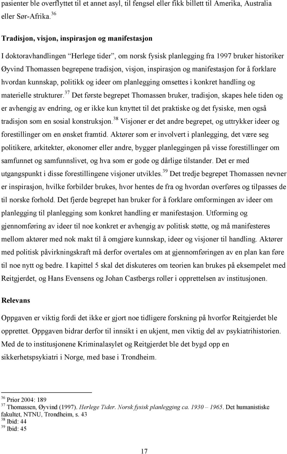 og manifestasjon for å forklare hvordan kunnskap, politikk og ideer om planlegging omsettes i konkret handling og materielle strukturer.